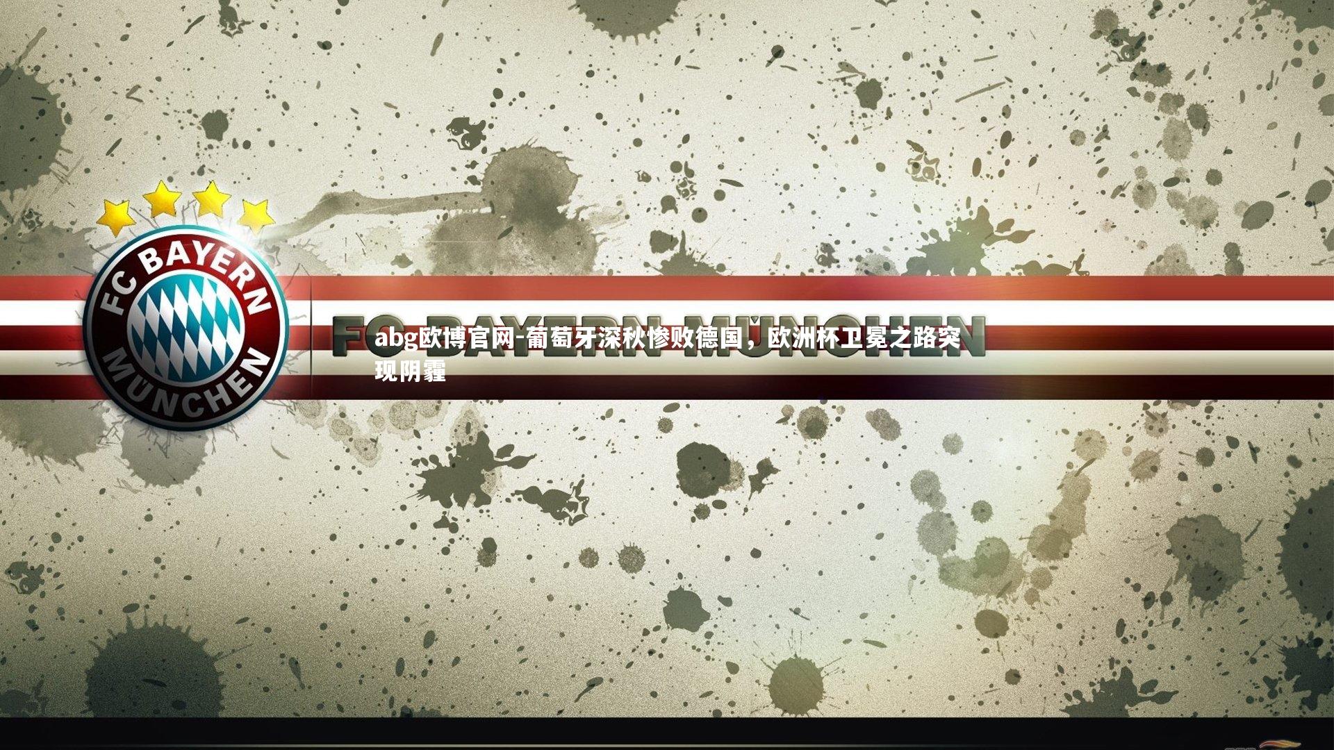 abg欧博官网-葡萄牙深秋惨败德国，欧洲杯卫冕之路突现阴霾