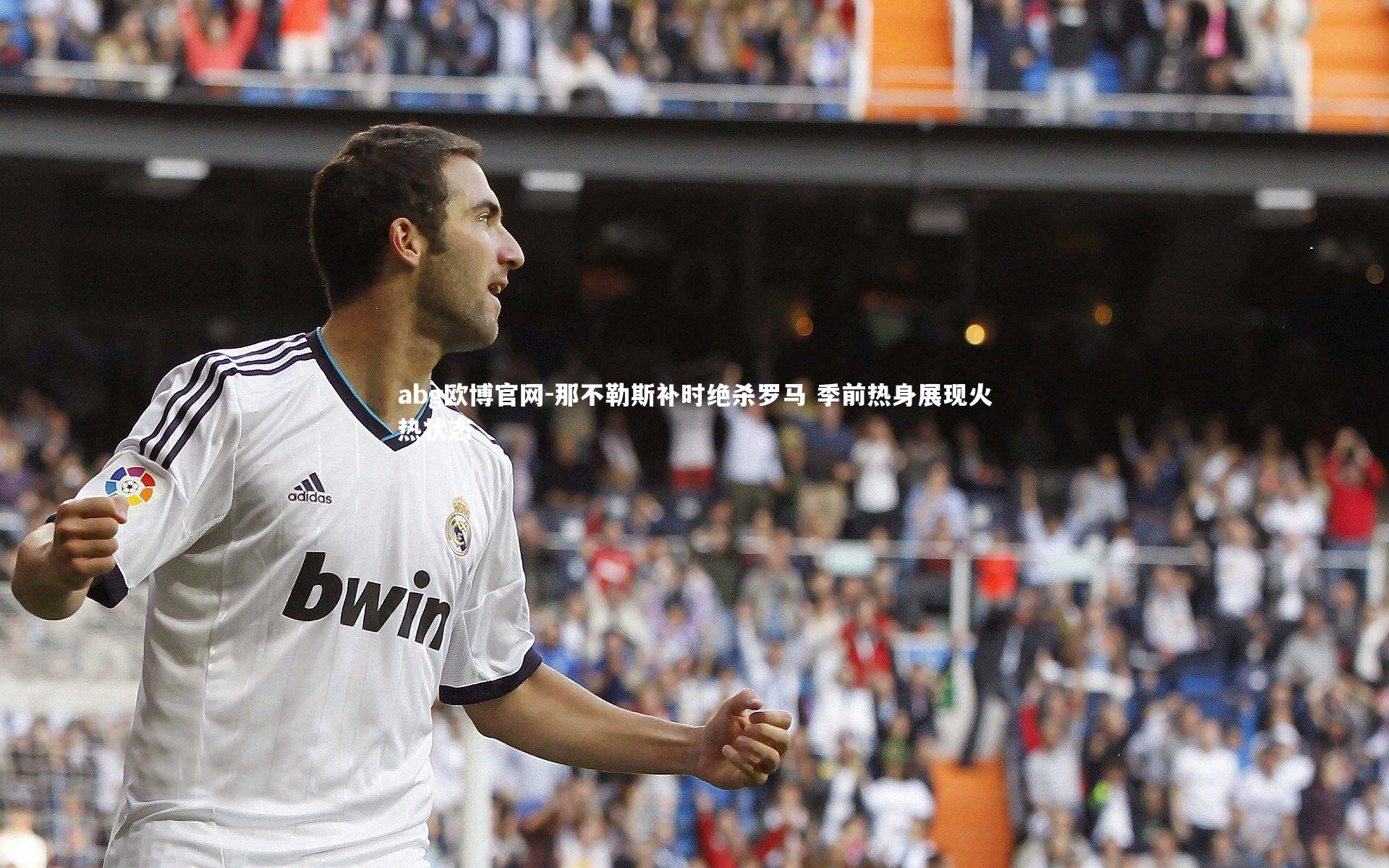 abg欧博官网-那不勒斯补时绝杀罗马 季前热身展现火热状态